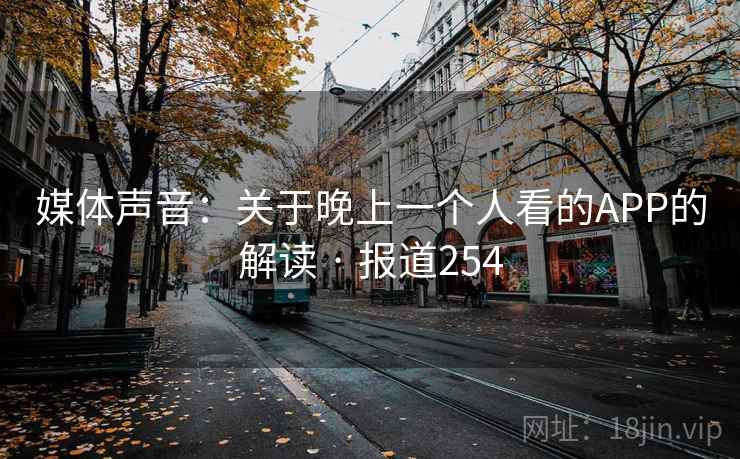 媒体声音：关于晚上一个人看的APP的解读 · 报道254  第2张