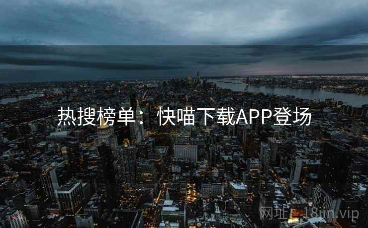 热搜榜单：快喵下载APP登场  第1张