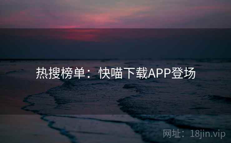 热搜榜单：快喵下载APP登场  第2张